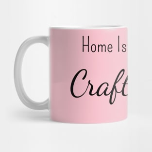 Home is Where My Craft Room Is Mug